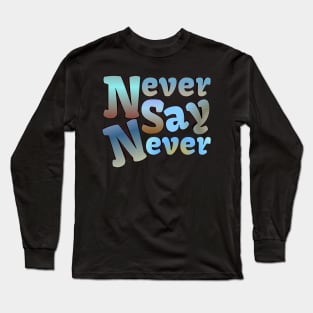 Never say never Long Sleeve T-Shirt